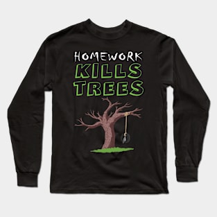 Homework Kills Trees School Homework Long Sleeve T-Shirt